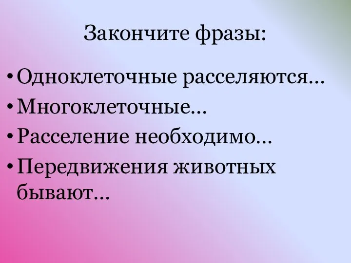 Закончите фразы: Одноклеточные расселяются… Многоклеточные… Расселение необходимо… Передвижения животных бывают…