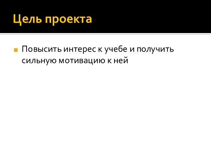 Цель проекта Повысить интерес к учебе и получить сильную мотивацию к ней