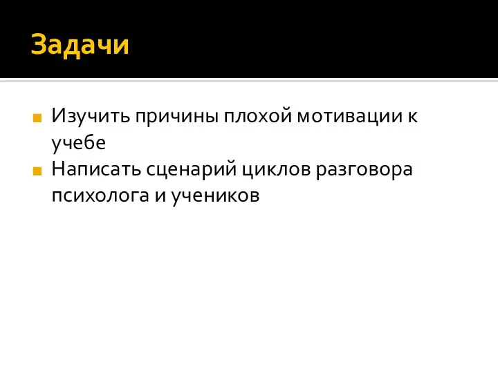 Задачи Изучить причины плохой мотивации к учебе Написать сценарий циклов разговора психолога и учеников