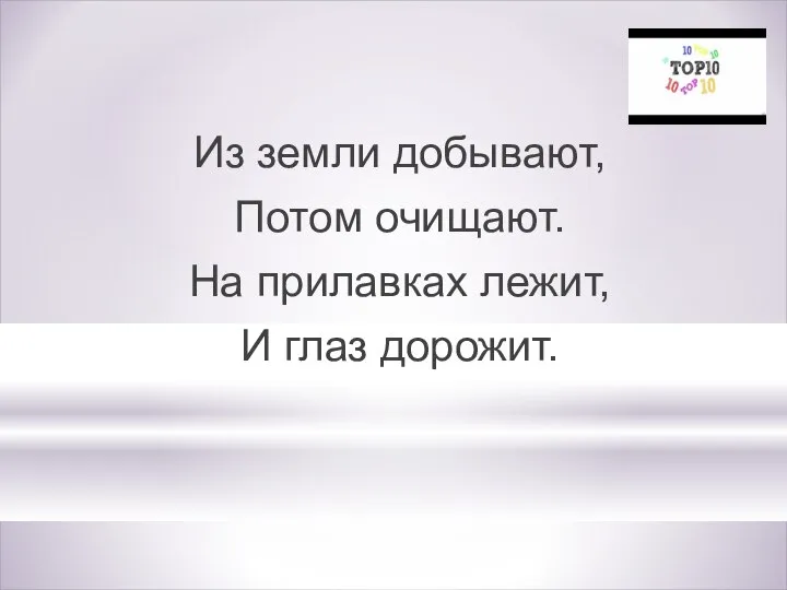 Из земли добывают, Потом очищают. На прилавках лежит, И глаз дорожит.