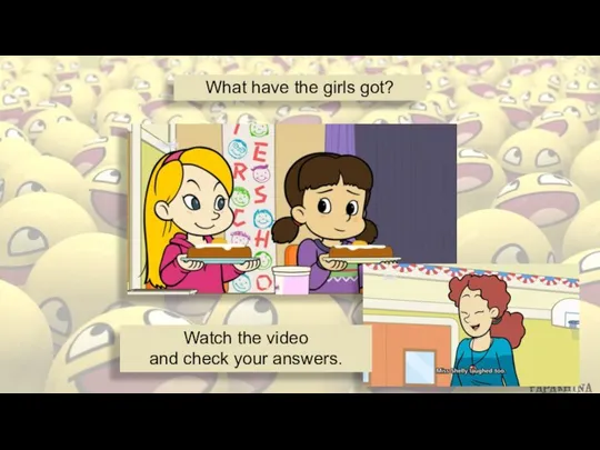 What have the girls got? By Irina Papakhina Watch the video and check your answers.