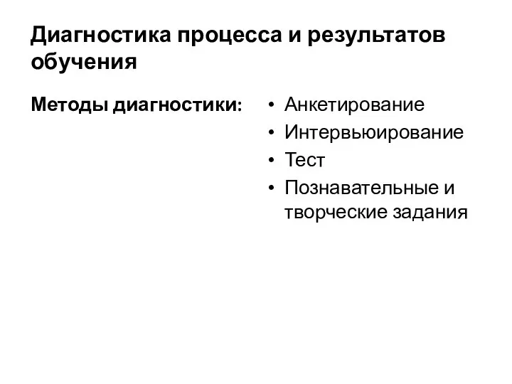 Диагностика процесса и результатов обучения Методы диагностики: Анкетирование Интервьюирование Тест Познавательные и творческие задания