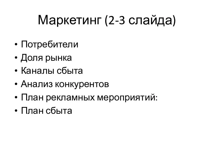 Маркетинг (2-3 слайда) Потребители Доля рынка Каналы сбыта Анализ конкурентов План рекламных мероприятий: План сбыта