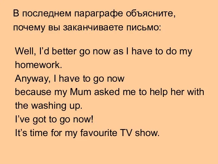 В последнем параграфе объясните, почему вы заканчиваете письмо: Well, I’d better go