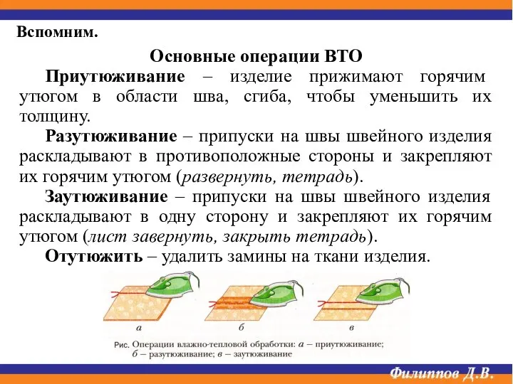 Основные операции ВТО Приутюживание – изделие прижимают горячим утюгом в области шва,