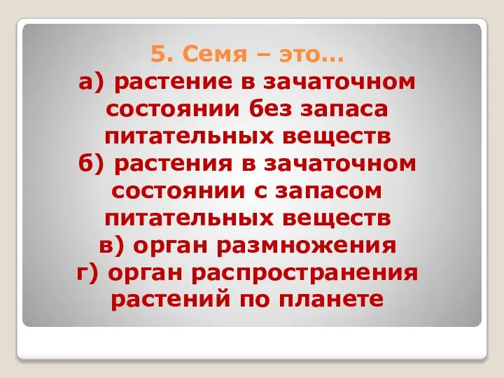 5. Семя – это… а) растение в зачаточном состоянии без запаса питательных