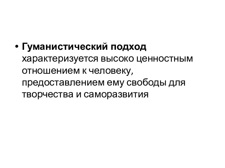 Гуманистический подход характеризуется высоко ценностным отношением к человеку, предоставлением ему свободы для творчества и саморазвития