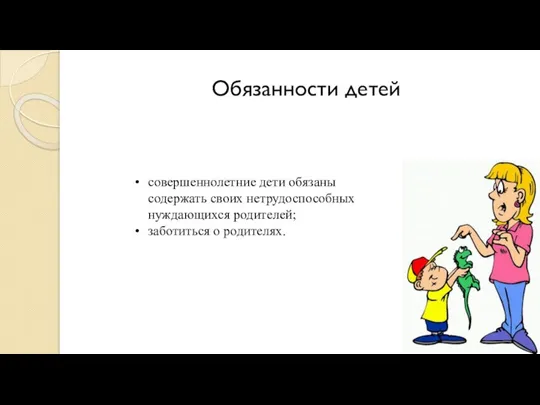 Обязанности детей совершеннолетние дети обязаны содержать своих нетрудоспособных нуждающихся родителей; заботиться о родителях.