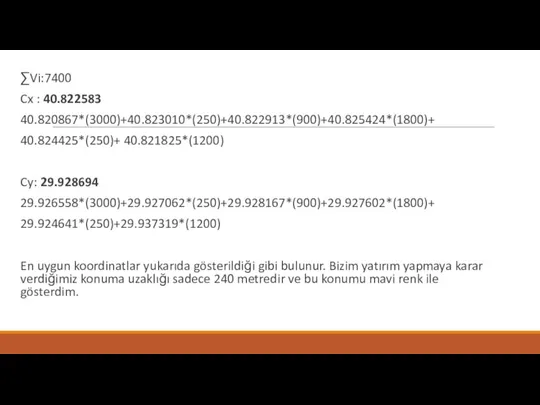 ∑Vi:7400 Cx : 40.822583 40.820867*(3000)+40.823010*(250)+40.822913*(900)+40.825424*(1800)+ 40.824425*(250)+ 40.821825*(1200) Cy: 29.928694 29.926558*(3000)+29.927062*(250)+29.928167*(900)+29.927602*(1800)+ 29.924641*(250)+29.937319*(1200) En