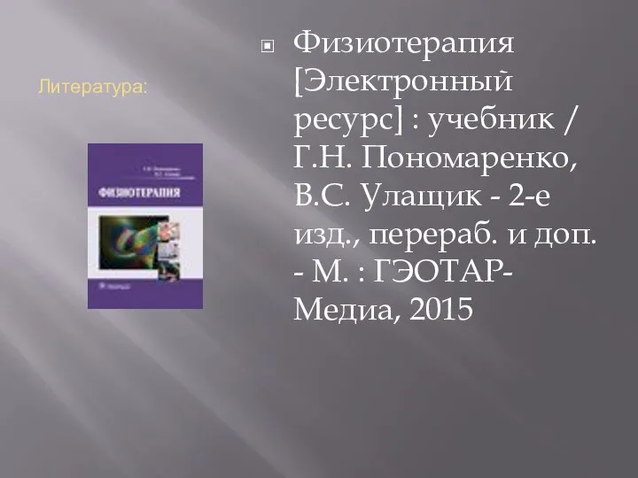 Литература: Физиотерапия [Электронный ресурс] : учебник / Г.Н. Пономаренко, В.С. Улащик -