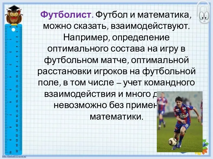 Футболист. Футбол и математика, можно сказать, взаимодействуют. Например, определение оптимального состава на