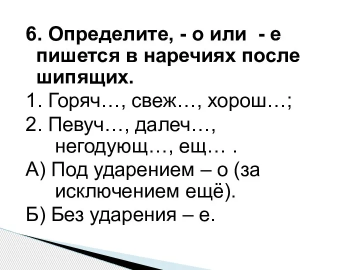 6. Определите, - о или - е пишется в наречиях после шипящих.