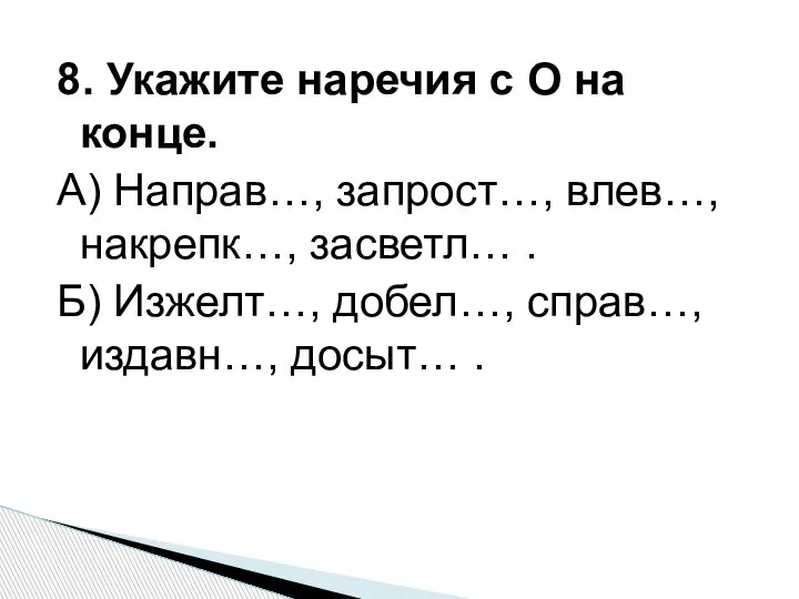 8. Укажите наречия с О на конце. А) Направ…, запрост…, влев…, накрепк…,