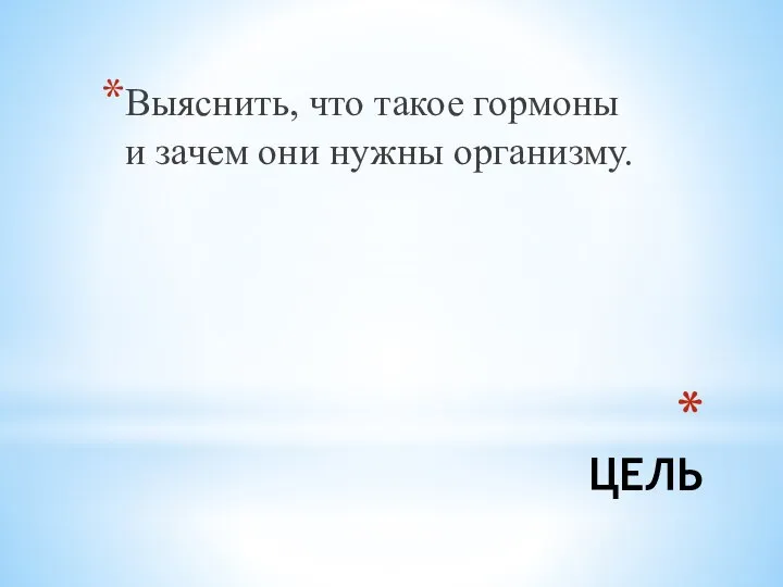 ЦЕЛЬ Выяснить, что такое гормоны и зачем они нужны организму.