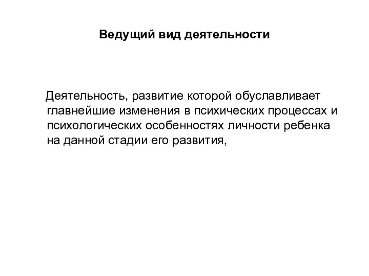 Ведущий вид деятельности Деятельность, развитие которой обуславливает главнейшие изменения в психических процессах