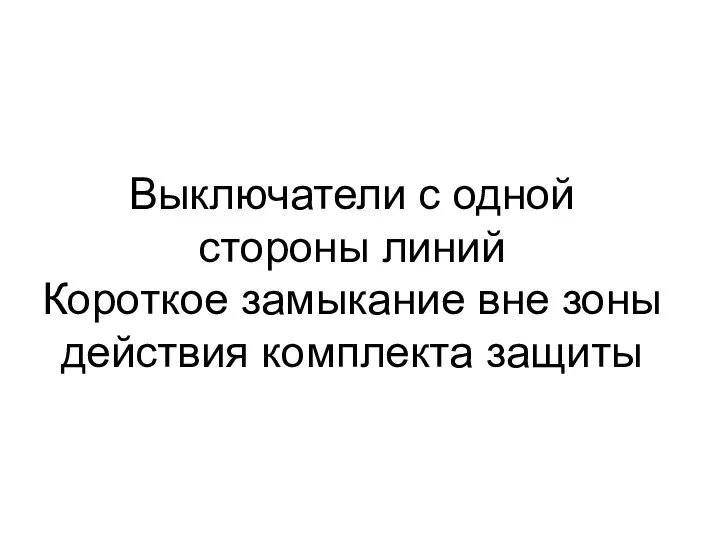 Выключатели с одной стороны линий Короткое замыкание вне зоны действия комплекта защиты