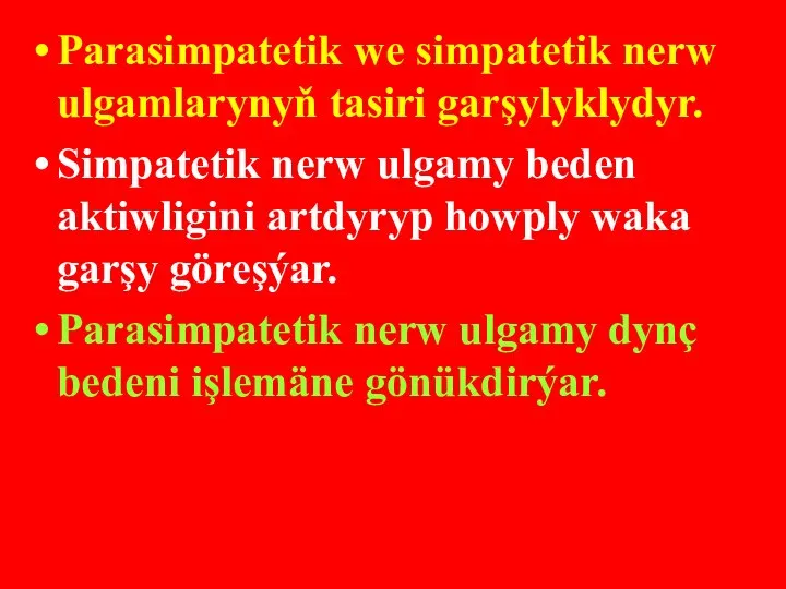 Parasimpatetik we simpatetik nerw ulgamlarynyň tasiri garşylyklydyr. Simpatetik nerw ulgamy beden aktiwligini