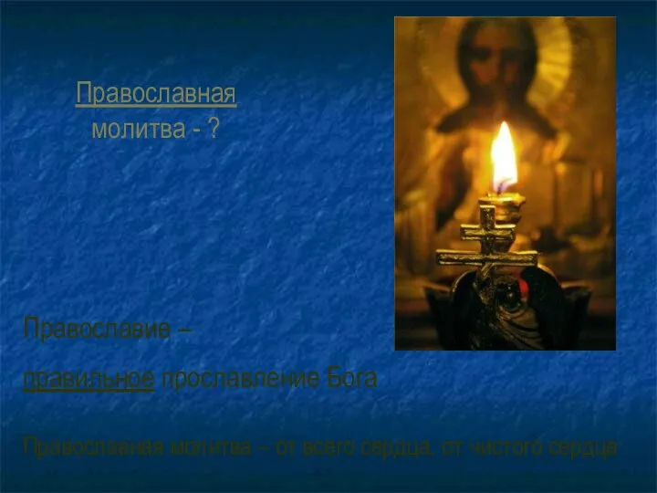 Православная молитва - ? Православие – правильное прославление Бога Православная молитва –