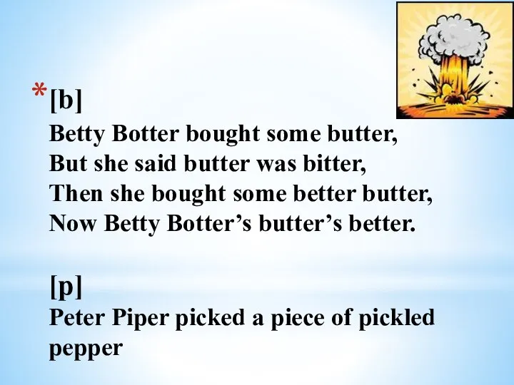 [b] Betty Botter bought some butter, But she said butter was bitter,