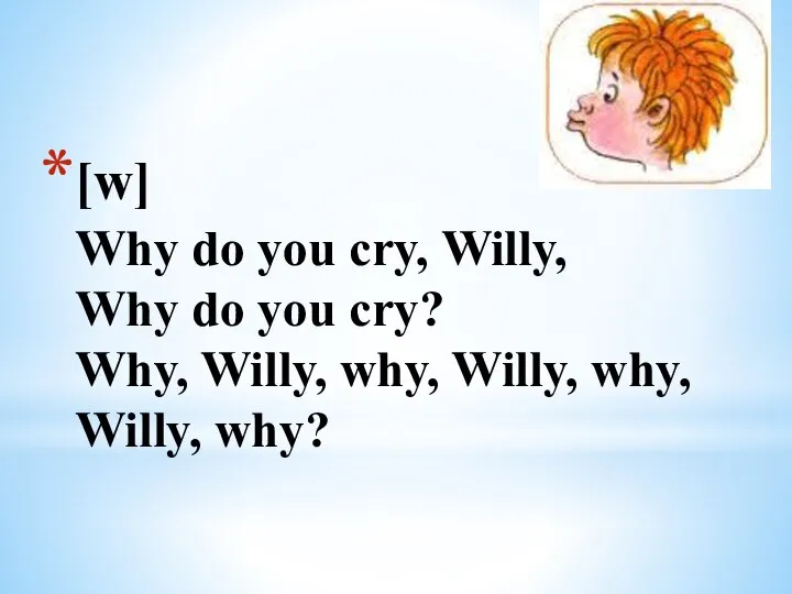 [w] Why do you cry, Willy, Why do you cry? Why, Willy,