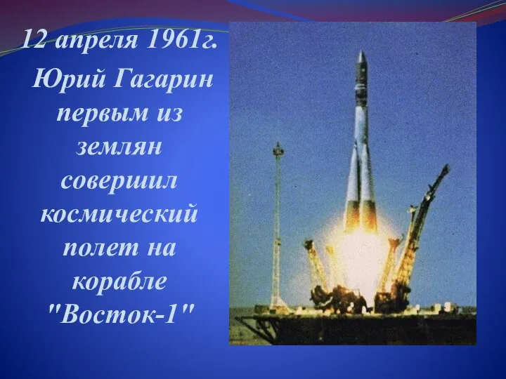 12 апреля 1961г. Юрий Гагарин первым из землян совершил космический полет на корабле "Восток-1"