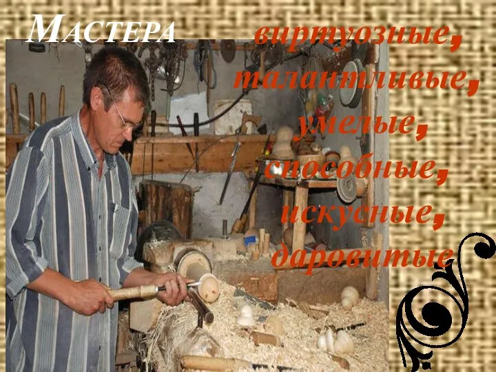 виртуозные, талантливые, умелые, способные, искусные, даровитые МАСТЕРА