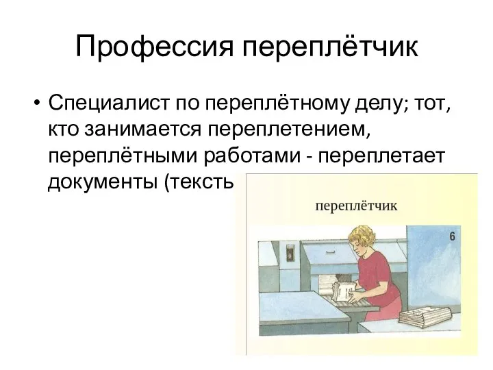 Профессия переплётчик Специалист по переплётному делу; тот, кто занимается переплетением, переплётными работами - переплетает документы (тексты)