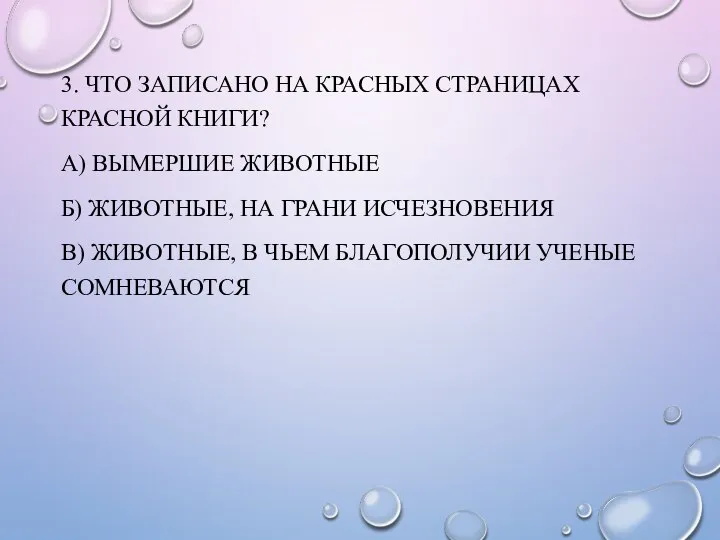 3. ЧТО ЗАПИСАНО НА КРАСНЫХ СТРАНИЦАХ КРАСНОЙ КНИГИ? А) ВЫМЕРШИЕ ЖИВОТНЫЕ Б)