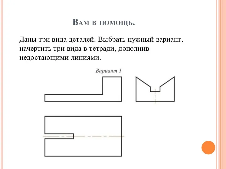 Вам в помощь. Даны три вида деталей. Выбрать нужный вариант, начертить три