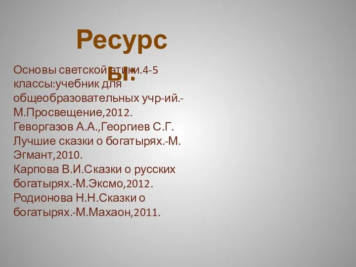 Ресурсы: Основы светской этики.4-5 классы:учебник для общеобразовательных учр-ий.-М.Просвещение,2012. Геворгазов А.А.,Георгиев С.Г.Лучшие сказки