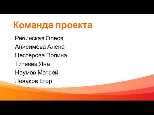 Команда проекта Ревинская Олеся Анисимова Алена Нестерова Полина Титяева Яна Наумов Матвей Леваков Егор