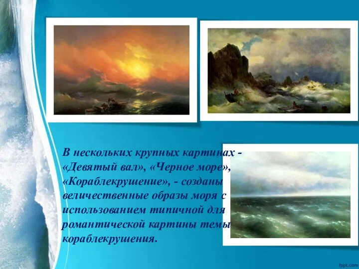 В нескольких крупных картинах - «Девятый вал», «Черное море», «Кораблекрушение», - созданы