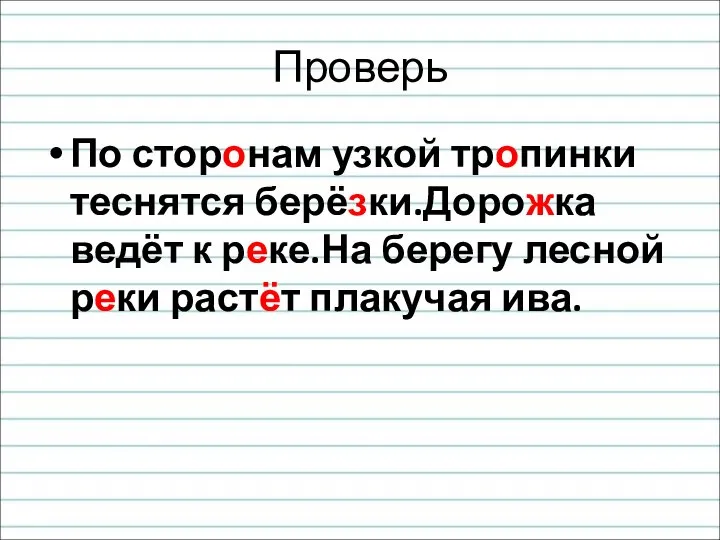 Проверь По сторонам узкой тропинки теснятся берёзки.Дорожка ведёт к реке.На берегу лесной реки растёт плакучая ива.