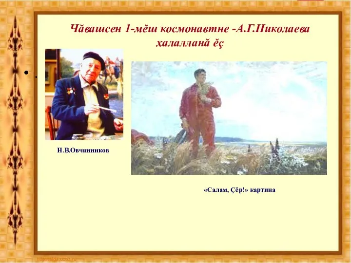 Чăвашсен 1-мĕш космонавтне -А.Г.Николаева халалланă ĕç . Н.В.Овчинников «Салам, Çĕр!» картина