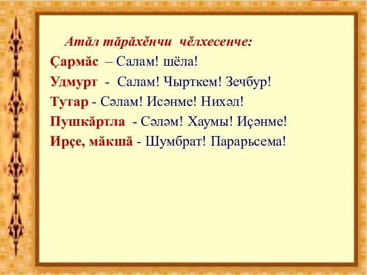 Атăл тăрăхěнчи чěлхесенче: Çармăс – Салам! шёла! Удмурт - Салам! Чырткем! Зечбур!