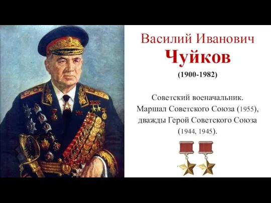 Василий Иванович Чуйков (1900-1982) Советский военачальник. Маршал Советского Союза (1955), дважды Герой Советского Союза (1944, 1945).