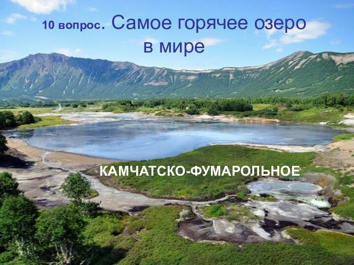 10 вопрос. Самое горячее озеро в мире КАМЧАТСКО-ФУМАРОЛЬНОЕ
