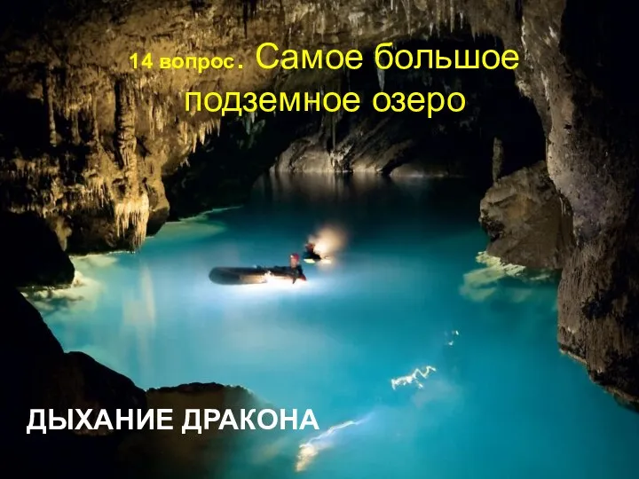 14 вопрос. Самое большое подземное озеро ДЫХАНИЕ ДРАКОНА