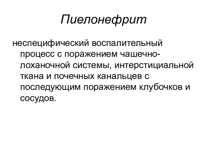 Пиелонефрит неспецифический воспалительный процесс с поражением чашечно-лоханочной системы, интерстициальной ткана и почечных