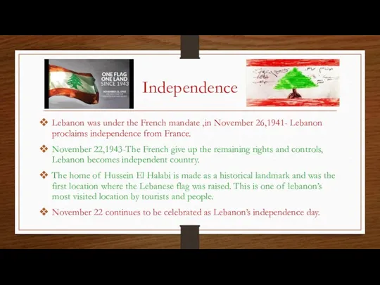 Independence Lebanon was under the French mandate ,in November 26,1941- Lebanon proclaims