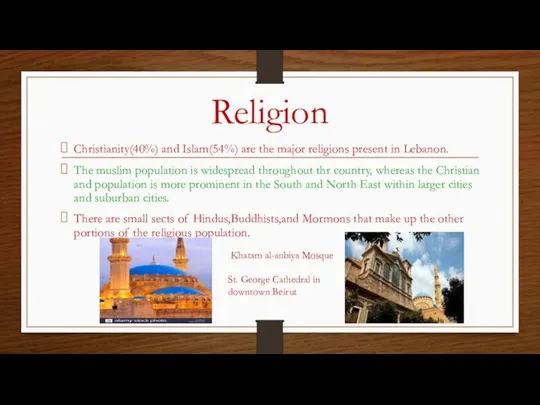Religion Christianity(40%) and Islam(54%) are the major religions present in Lebanon. The