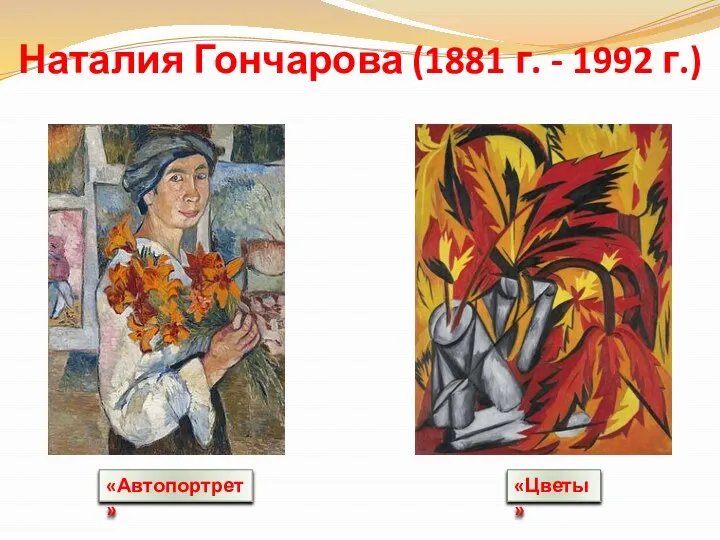 Наталия Гончарова (1881 г. - 1992 г.) «Автопортрет» «Цветы»