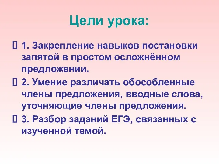 Цели урока: 1. Закрепление навыков постановки запятой в простом осложнённом предложении. 2.