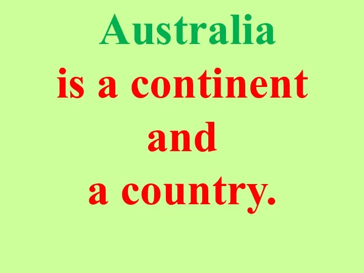Australia is a continent and a country.