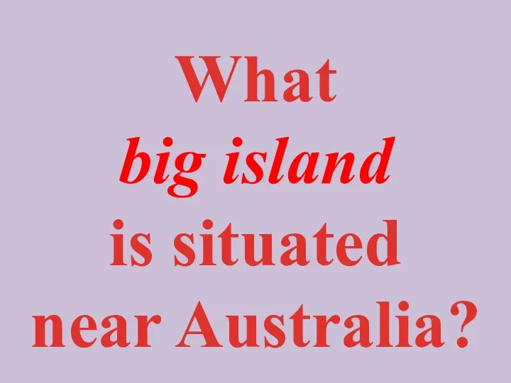 What big island is situated near Australia?