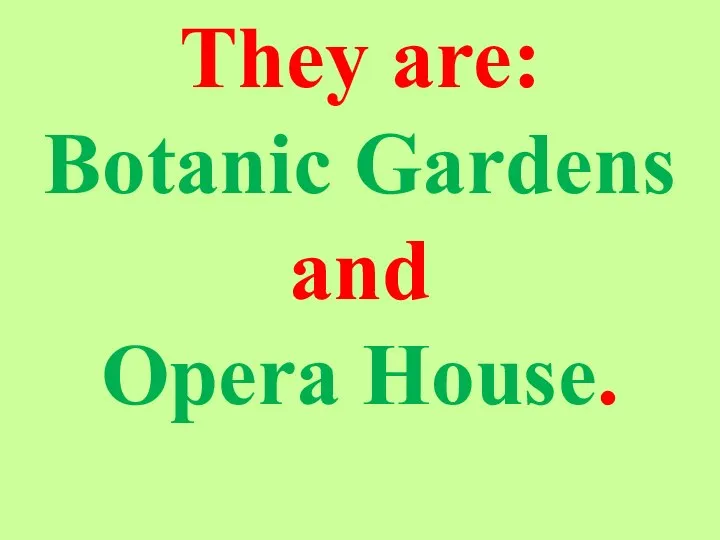 They are: Botanic Gardens and Opera House.