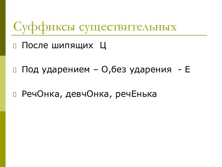 Суффиксы существительных После шипящих Ц Под ударением – О,без ударения - Е РечОнка, девчОнка, речЕнька