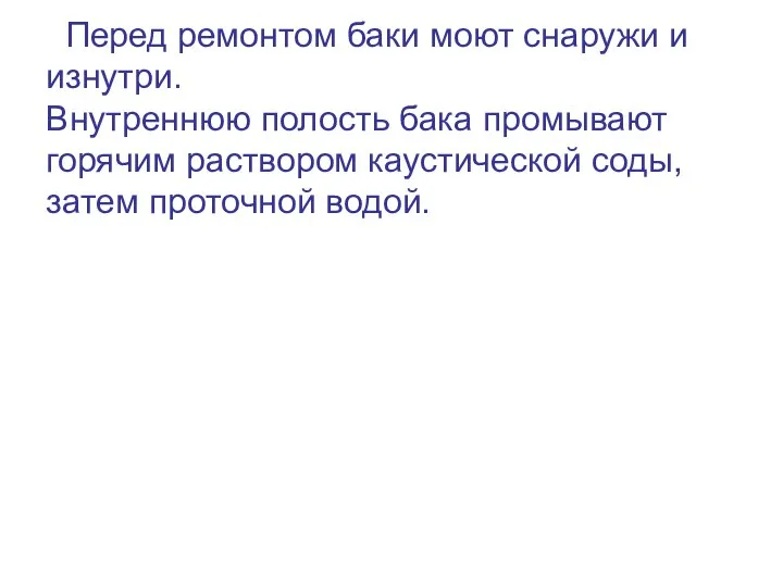 Перед ремонтом баки моют снаружи и изнутри. Внутреннюю полость бака промывают горячим