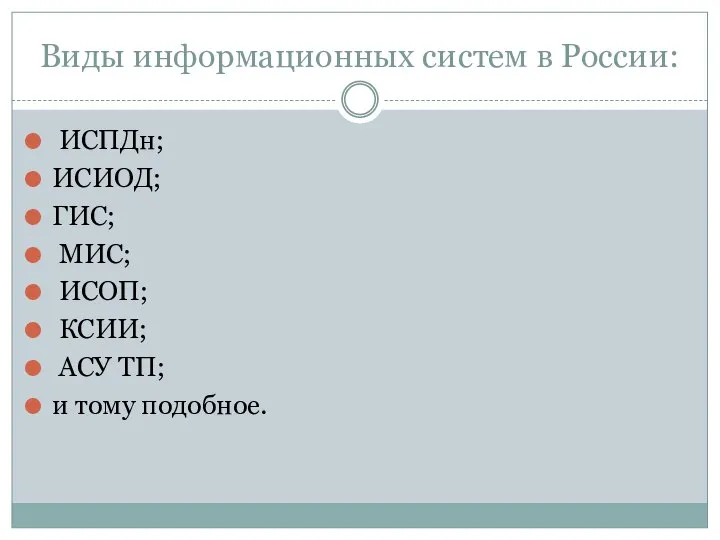 Виды информационных систем в России: ИСПДн; ИСИОД; ГИС; МИС; ИСОП; КСИИ; АСУ ТП; и тому подобное.