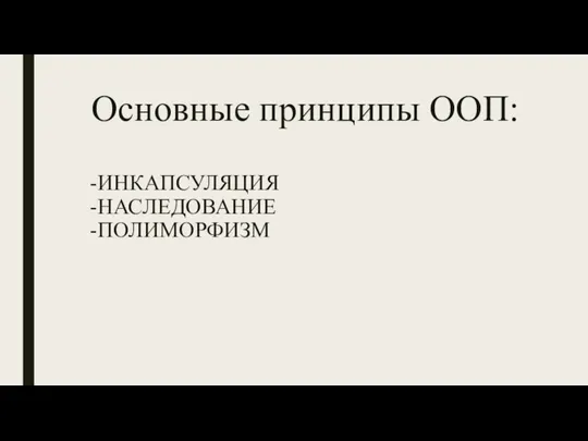 Основные принципы ООП: -ИНКАПСУЛЯЦИЯ -НАСЛЕДОВАНИЕ -ПОЛИМОРФИЗМ